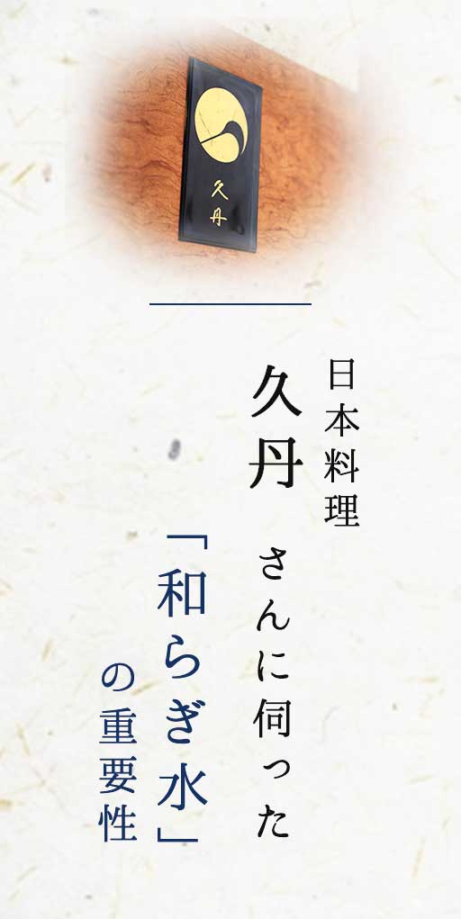 日本料理 久丹さんに伺った「和らぎ水」の重要性